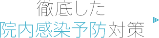 徹底した院内感染予防対策